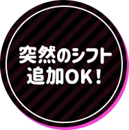 突然のシフト追加OK!